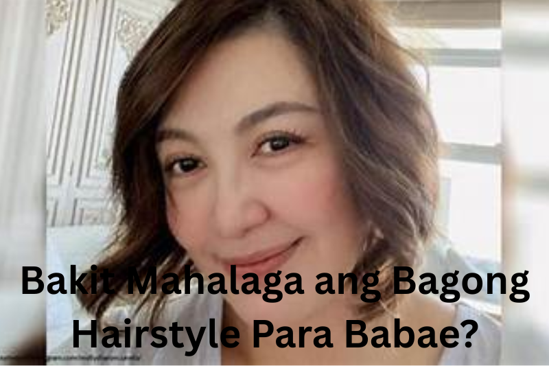 Bakit Mahalaga ang Bagong Hairstyle Para Babae