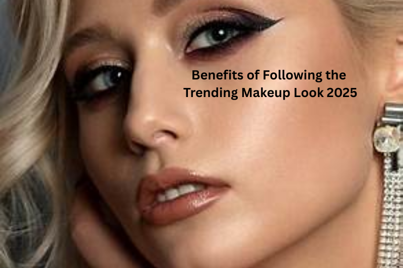 Benefits of Following the Trending Makeup Look 2025