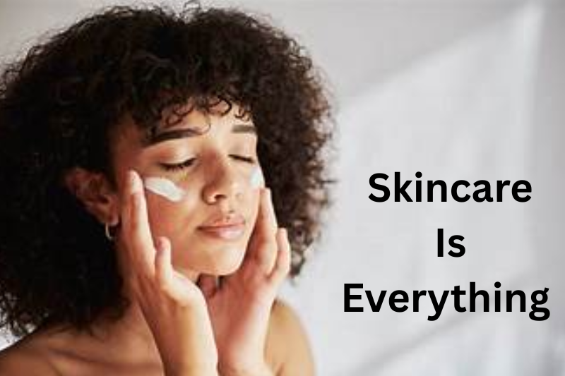 Skincare Is Everything