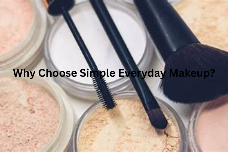 Why Choose Simple Everyday Makeup